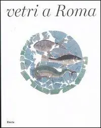 Vetri a Roma. Catalogo della mostra (Roma, 16 febbraio-16 settembre 2012). Ediz. illustrata Promo Stagionale