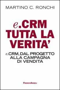 E.Crm tutta la verità. E.Crm, dal progetto alla campagna di vendita Ultimissimo Modello