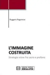 L‘immagine costruita. Strategie visive fra sacro e profano Vendita Finale