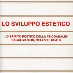 Sviluppo estetico. Lo spirito poetico della psicoanalisi. Saggi su Bion, Meltzer, Keats Prezzo Di Fabbrica