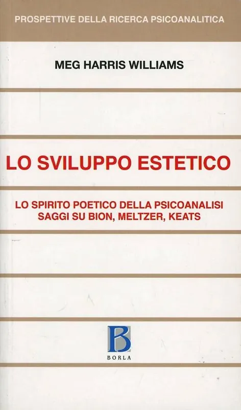 Sviluppo estetico. Lo spirito poetico della psicoanalisi. Saggi su Bion, Meltzer, Keats Prezzo Di Fabbrica
