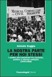 La nostra parte per noi stessi. I medici afro-americani tra razzismo, politica e riforme sanitarie (1945-1968) Quantità Limitata