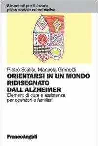 Ultimissimo Modello Orientarsi in un mondo ridisegnato dall‘Alzheimer. Elementi di cura e assistenza per operatori e familiari