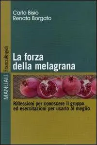 Promozione Esclusiva La forza della melagrana. Riflessioni per conoscere il gruppo ed esercitazioni per usarlo al meglio