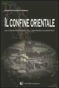 Il confine orientale. Da Campoformio all‘approdo europeo Subito Disponibile