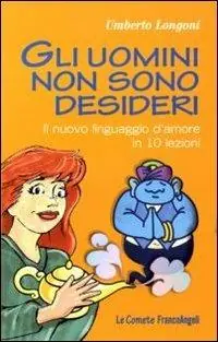 Occasione Imperdibile Gli uomini non sono desideri. Il nuovo linguaggio d‘amore in 10 lezioni
