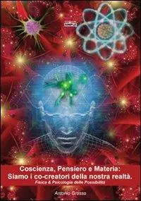 Popolare Coscienza, pensiero e materia. Siamo i co-creatori della nostra realtà. Fisica & psicologia delle possibilità