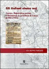 Gli italiani siamo noi. Guerra, Repubblica sociale e Resistenza in Provincia di Lucca (1940-1945) A Buon Prezzo