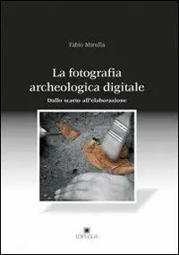 Compra Oggi Stesso La fotografia archeologica digitale. Dallo scatto all‘elaborazione
