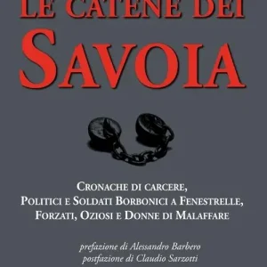 Le catene dei Savoia. Cronache di carcere, politici e soldati borbonici a Fenestrelle, forzati, oziosi e donne di malaffare Promozione