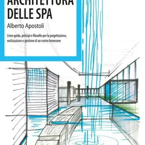 Must-Have Architettura della Spa. Linee guida, principi e filosofie per la progettazione, realizzazione e gestione di un centro benessere