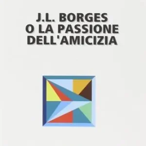 A Buon Prezzo J. L. Borges o la passione dell‘amicizia