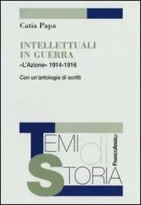 Subito Disponibile Intellettuali in guerra. «L‘Azione» 1914-1916. Con un‘antologia di scritti