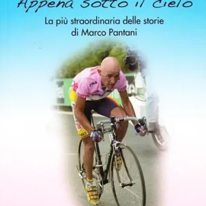 Appena sotto il cielo. La più straordinaria delle storie di Marco Pantani Ultimissimo Modello