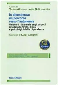 In-dipendenza un percorso verso l‘autonomia. Vol. 1 Manuale sugli aspetti eziopatogenetici, clinici e psicologici delle dipendenze Quantità Limitata