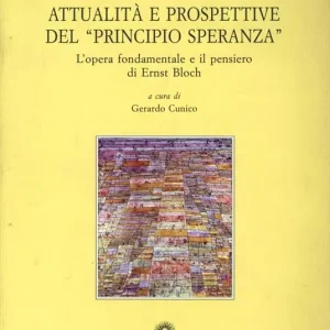 Attualità e prospettive del «Principio speranza». L‘opera fondamentale e il pensiero di Ernst Bloch Offerta Limitata