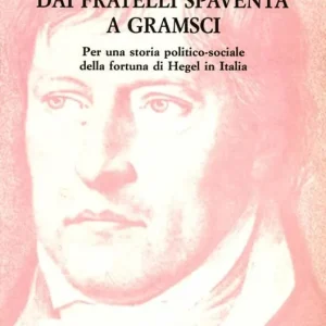 Dai fratelli Spaventa a Gramsci. Per una storia politico-sociale della fortuna di Hegel in Italia Offerta Del Giorno