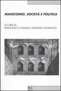 Manicomio, società e politica. Storia, memoria e cultura della devianza mentale dal Piemonte all‘Italia Miglior Prezzo