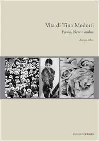Promozione Esclusiva Vita di Tina Modotti. Fuoco, neve e ombre