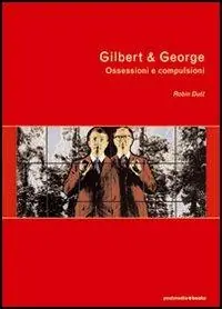 Soddisfatti O Rimborsati Gilbert & George. Ossessioni e compulsioni