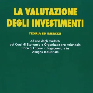 La valutazione degli investimenti. Teoria ed esercizi Consegna Rapida