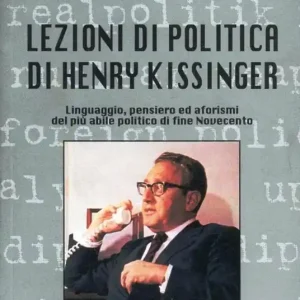Lezioni di politica di Henry Kissinger. Linguaggio, pensiero e aforismi del più abile politico di fine novecento Ultima Occasione