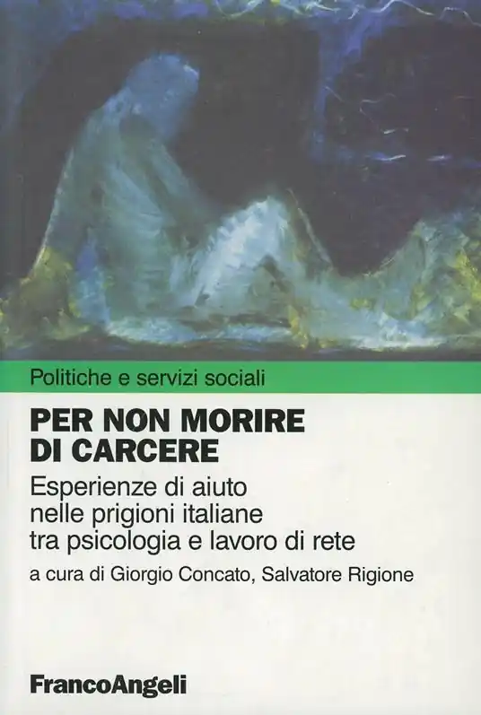 Per non morire di carcere. Esperienze di aiuto nelle prigioni tra psicologia e lavoro di rete Acquista Ora