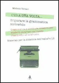 C‘era una volta... Imparare la grammatica scrivendo. Grammatica e scrittura creativa per studenti stranieri dal livello intermedio all‘avanzato Spedizione Espresso