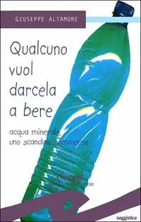 Qualcuno vuol darcela a bere. Acque minerali uno scandalo sommerso A Buon Prezzo