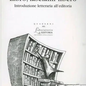Libro, lasciami libero. Introduzione letteraria all‘editoria Prezzo Di Fabbrica