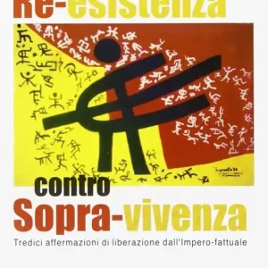 Re-esistenza contro sopra-vivenza. Tredici affermazioni di liberazione dall‘impero-fattuale Bestseller
