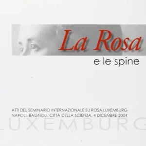 Offerta La rosa e le spine. Atti del seminario internazionale su Rosa Luxemburg (Napoli, 4 dicembre 2004)