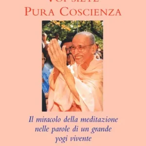Quantità Limitata Voi siete pura coscienza. Il miracolo della meditazione nelle parole di un grande yogi vivente