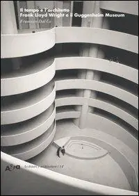 Il tempo e l‘architetto. Frank Lloyd Wright e il Guggenheim Museum. Ediz. illustrata Sconto