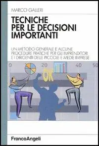 Tecniche per le decisioni importanti. Un metodo generale e alcune procedure pratiche per gli imprenditori e i dirigenti delle piccole e medie imprese Prezzo Scontato