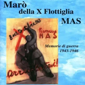 Ultime Pezzi Marò della X flottiglia Mas. Memorie di guerra 1943-46