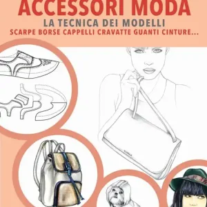 Accessori moda. La tecnica dei modelli. Come realizzare borse, borsette, cravatte, cinture, guanti, scarpe Promozione Esclusiva