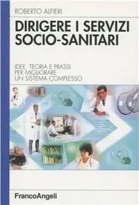 Ultimissimo Modello Dirigere i servizi socio-sanitari. Idee, teoria e prassi per migliorare un sistema complesso