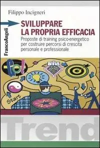 Sviluppare la propria efficacia. Proposte di training psico-energetico per costruire percorsi di crescita personale e professionale Nuova Collezione