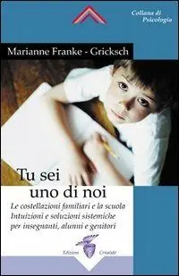 Tu sei uno di noi. Le costellazioni familiari e la scuola. Intuizioni e soluzioni sistemiche per insegnanti, alunni e genitori Novità
