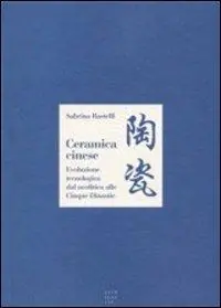 Bestseller Ceramica cinese. Evoluzione tecnologica dal Neolitico alle Cinque Dinastie