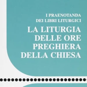La liturgia delle ore preghiera della Chiesa. I praenotanda dei libri liturgici Must-Have