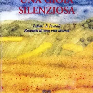 Una gioia silenziosa. I diari di Pratale. Racconti di una vita diversa Professionale