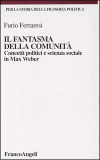Il fantasma della comunità. Concetti politici e scienza sociale in Max Weber Offerta