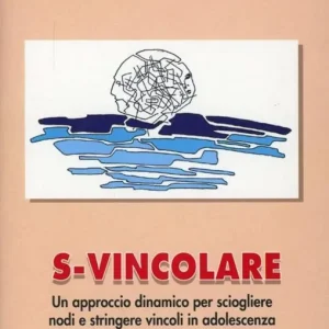 S-vincolare. Un approccio dinamico per sciogliere nodi e stringere vincoli in adolescenza Offerta Del Giorno