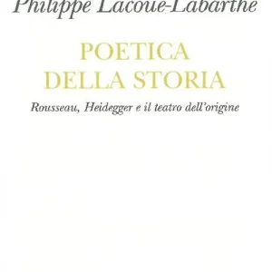 Saldi Poetica della storia. Rousseau, Heidegger e il teatro dell‘origine