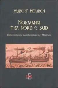 Normanni tra Nord e Sud. Immigrazione e acculturazione nel Medioevo Vendita Finale