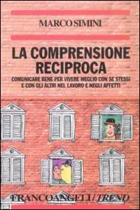 Spedito Oggi La comprensione reciproca. Comunicare bene per vivere meglio con se stessi e con gli altri nel lavoro e negli affetti