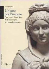 Un‘arte per l‘impero. Funzione e intenzione delle immagini nel mondo romano. Ediz. illustrata Popolare