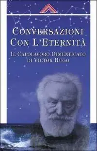 Coversazioni con l‘eternità. Il capolavoro dimanticato di Victor Hugo Ultime Pezzi
